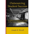 Outsourcing Student Success: The History of Institutional Research and the Future of Higher Education - Paperback