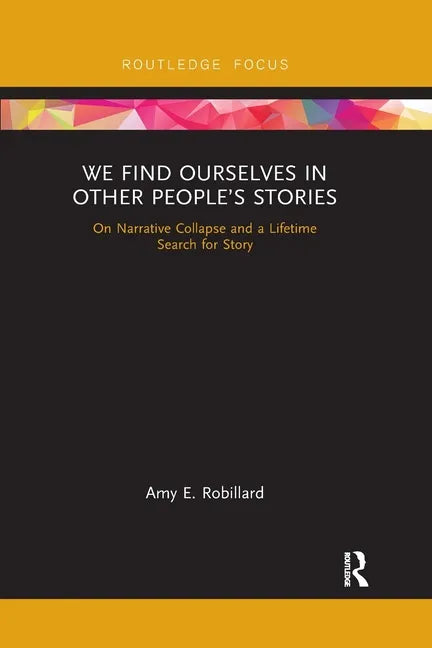 We Find Ourselves in Other People's Stories: On Narrative Collapse and a Lifetime Search for Story - Paperback