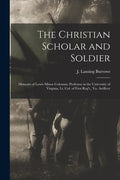The Christian Scholar and Soldier: Memoirs of Lewis Minor Coleman, Professor in the University of Virginia, Lt. Col. of First Reg't., Va. Artillery - Paperback