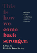 This Is How We Come Back Stronger: Feminist Writers on Turning Crisis Into Change - Paperback
