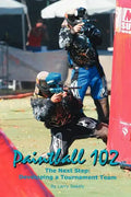 Paintball 102: The Next Step: Developing a Tournament Team - Paperback