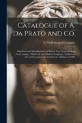 Catalogue of A. Da Prato and Co.: Importers and Manufacturers of Plaster Cast Reproductions From Antique, Medieval, and Modern Sculpture: Subjects of - Paperback