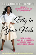 Dig In Your Heels: The Glamorous (and Not So Glamorous) Life of a Young Breast Cancer Survivor - Paperback