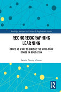 Rechoreographing Learning: Dance As a Way to Bridge the Mind-Body Divide in Education - Paperback