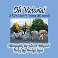 Oh Victoria! A Kid's Guide To Victoria, BC. Canada - Paperback