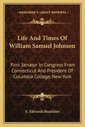Life and Times of William Samuel Johnson: First Senator in Congress from Connecticut and President of Columbia College, New York - Paperback