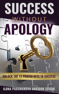 Success Without Apology: Unlock The 12 Proven Keys To Success - Hardcover