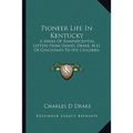 Pioneer Life In Kentucky: A Series Of Reminiscential Letters From Daniel Drake, M.D. Of Cincinnati To His Children - Paperback