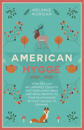 American Hygge: How You Can Incorporate Coziness Into Your Living Space and Bring Warmth to Your Relationships Without Moving to Denmark - Paperback