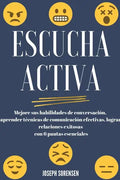 Escucha activa: Mejore sus habilidades de conversación, aprenda técnicas de comunicación efectivas y logre relaciones exitosas con 6 pautas esenciales - Paperback