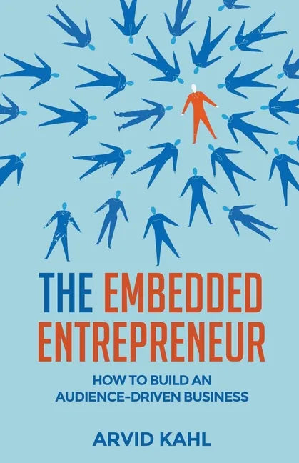 The Embedded Entrepreneur: How to Build an Audience-Driven Business - Paperback