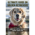 Ultimate Guide On Golden Retrievers: Where To Buy, Types, Care, Cost, Diet, Grooming, Training & More: How Do You Discipline A Golden Retriever - Paperback