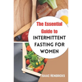 The Essential Guide to Intermittent Fasting for Women: The Ultimate Ways to Lose Weight, Balance your Hormones, Transform your Body and Reset your Met - Paperback