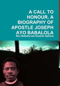 A Call to Honour, a Biography of Apostle Joseph Ayo Babalola - Hardcover
