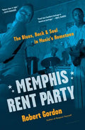 Memphis Rent Party: The Blues, Rock & Soul in Music's Hometown - Hardcover