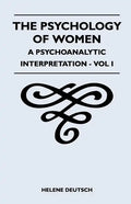 The Psychology Of Women - A Psychoanalytic Interpretation - Vol I: A Psychoanalytic Interpretation - Vol I - Paperback