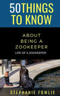 50 Things to Know About Being a Zookeeper: Life of a Zookeeper - Paperback