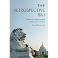 The Retrospective Raj: Medicine, Literature and History After Empire - Paperback
