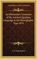 An Elementary Grammar of the Ancient Egyptian Language in the Hieroglyphic Type 1875 - Hardcover