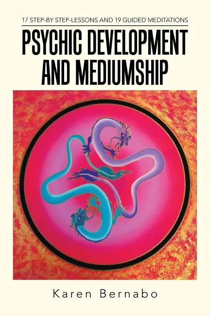 Psychic Development and Mediumship: 17 Step-by Step-Lessons and 19 Guided Meditations - Paperback