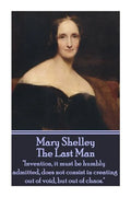 Mary Shelley - The Last Man: "Invention, it must be humbly admitted, does not consist in creating out of void, but out of chaos." - Paperback