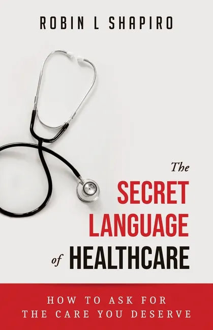 The Secret Language of Healthcare: How To Ask For The Care You Deserve - Paperback
