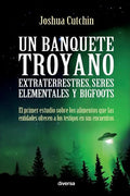Un banquete troyano: Extraterrestres, seres elementales y bigfoots - Paperback