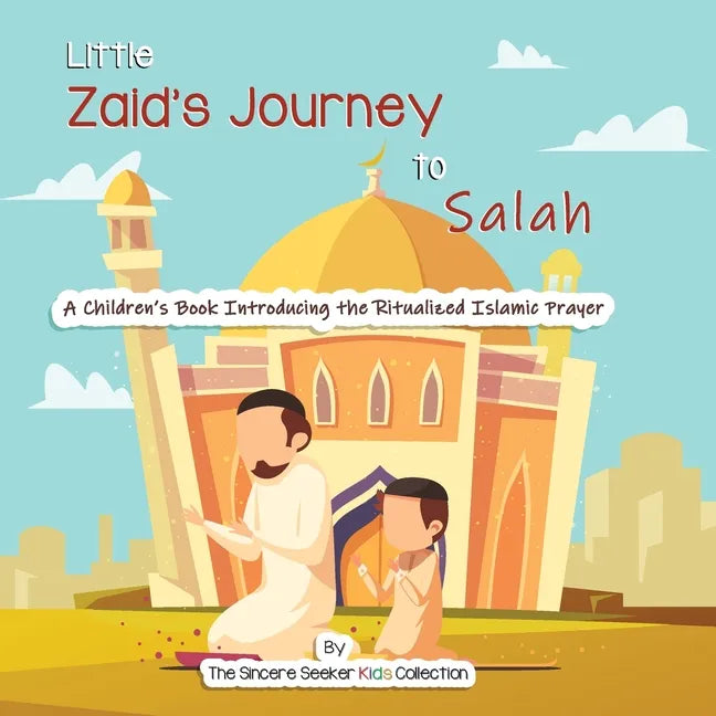 Little Zaid's Journey to Salah: A Children's Book Introducing the Ritualized Islamic Prayer - Paperback