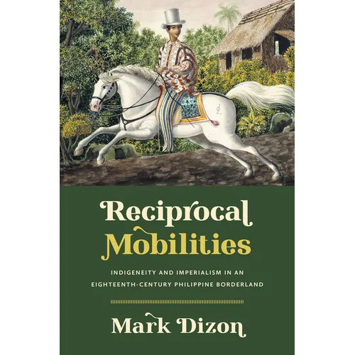 Reciprocal Mobilities: Indigeneity and Imperialism in an Eighteenth-Century Philippine Borderland - Hardcover