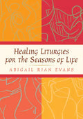 Healing Liturgies for the Seasons of Life - Paperback