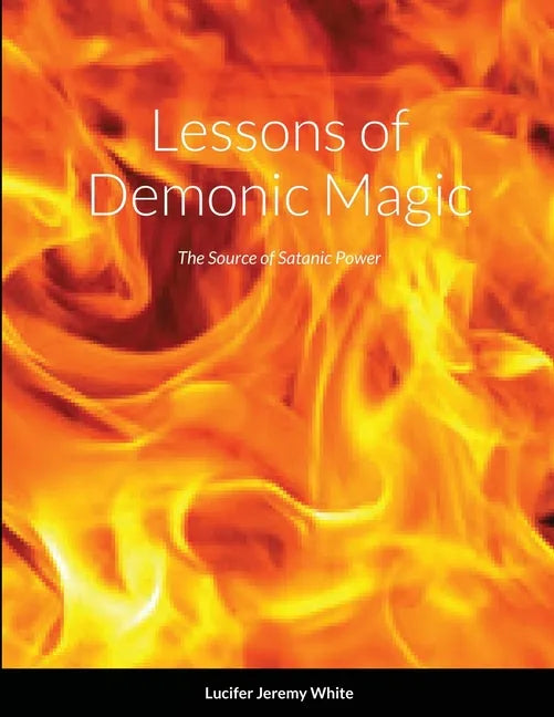 Lessons of Demonic Magic: The Source of Satanic Power - Paperback