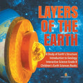 Layers of the Earth A Study of Earth's Structure Introduction to Geology Interactive Science Grade 8 Children's Earth Sciences Books - Paperback