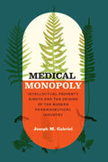 Medical Monopoly: Intellectual Property Rights and the Origins of the Modern Pharmaceutical Industry - Paperback