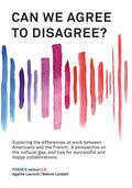 Can We Agree to Disagree?: Exploring the differences at work between Americans and the French: A cross-cultural perspective on the gap between th - Paperback