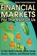 Financial Markets for the Rest of Us: An Easy Guide to Money, Bonds, Futures, Stocks, Options, and Mutual Funds - Paperback