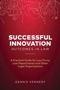 Successful Innovation Outcomes in Law: A Practical Guide for Law Firms, Law Departments and Other Legal Organizations - Paperback