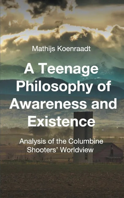 A Teenage Philosophy of Awareness and Existence: Analysis of the Columbine Shooters' Worldview - Paperback