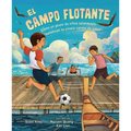 El Campo Flotante (the Floating Field): Cómo Un Grupo de Niños Tailandeses Construyó Su Propio Campo de Fútbol (How a Group of Thai Boys Built Their O - Paperback