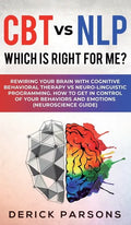 CBT vs NLP: Which is right for me?: Rewiring Your Brain with Cognitive Behavioral Therapy vs Neuro-linguistic Programming. How to - Hardcover