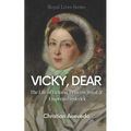 Vicky, Dear: The Life of Victoria, Princess Royal, and Empress Frederick - Paperback