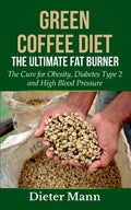 Green Coffee Diet: The Ultimate Fat Burner: The Cure for Obesity, Diabetes Type 2 and High Blood Pressure - Paperback