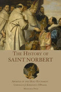 The History of St. Norbert: Apostle of the Holy Eucharist - Paperback