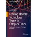 Leading Modern Technology Teams in Complex Times: Applying the Principles of the Agile Manifesto - Hardcover