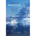 Born of Ice and Fire: How Glaciers and Volcanoes (with a Pinch of Salt) Drove Animal Evolution - Hardcover