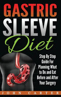 Gastric Sleeve Diet: Step By Step Guide For Planning What to Do and Eat Before and After Your Surgery - Hardcover