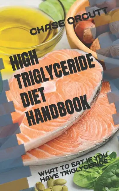 High Triglyceride Diet Handbook: What to Eat If You Have Triglyceride - Paperback