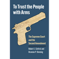 To Trust the People with Arms: The Supreme Court and the Second Amendment - Hardcover