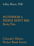 Plutonium & People Don't Mix: Rocky Flats: Colorado's Defunct Nuclear Bomb Factory - Hardcover