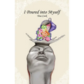 I Poured into Myself - Paperback