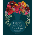 Flowers and Their Meanings: The Secret Language and History of Over 600 Blooms (a Flower Dictionary) - Hardcover